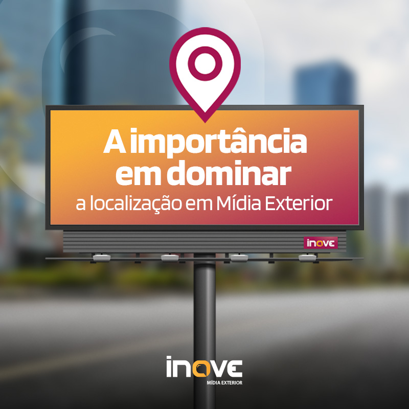 A importância em dominar a localização em Mídia Exterior